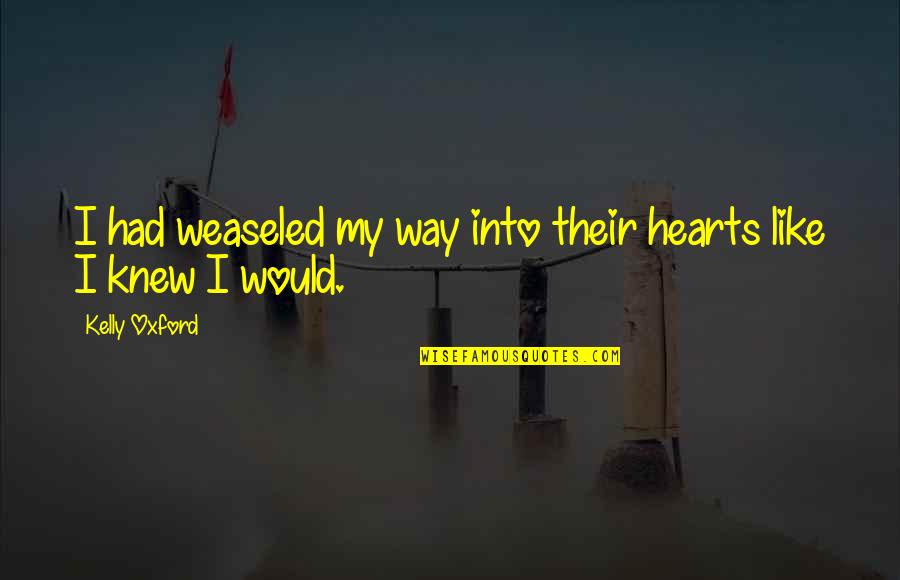 Demonreach Quotes By Kelly Oxford: I had weaseled my way into their hearts