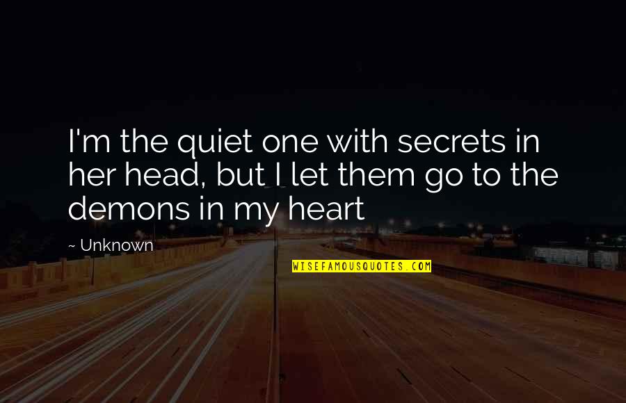 Demons In Head Quotes By Unknown: I'm the quiet one with secrets in her