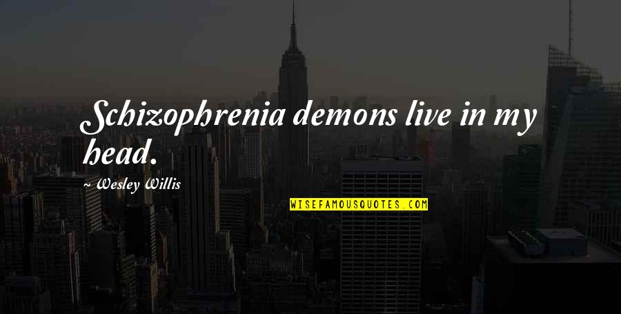 Demons In Head Quotes By Wesley Willis: Schizophrenia demons live in my head.