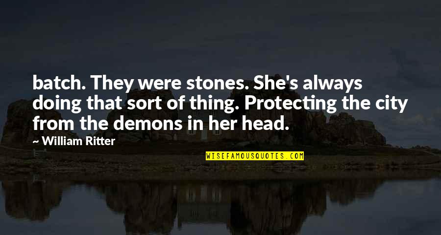 Demons In My Head Quotes By William Ritter: batch. They were stones. She's always doing that Demons In My Head Quotes By William Ritter: batch. They were stones. She's always doing that