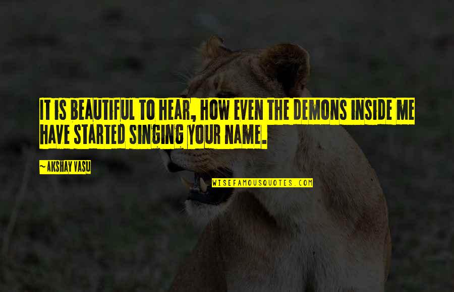 Demons Inside Me Quotes By Akshay Vasu: It is beautiful to hear, how even the