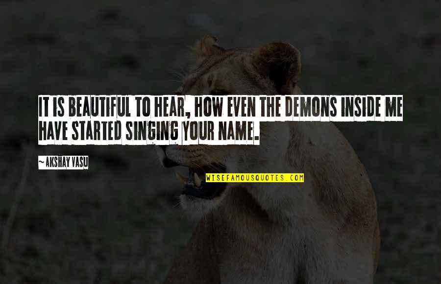 Demons Inside Quotes By Akshay Vasu: It is beautiful to hear, how even the Demons Inside Quotes By Akshay Vasu: It is beautiful to hear, how even the
