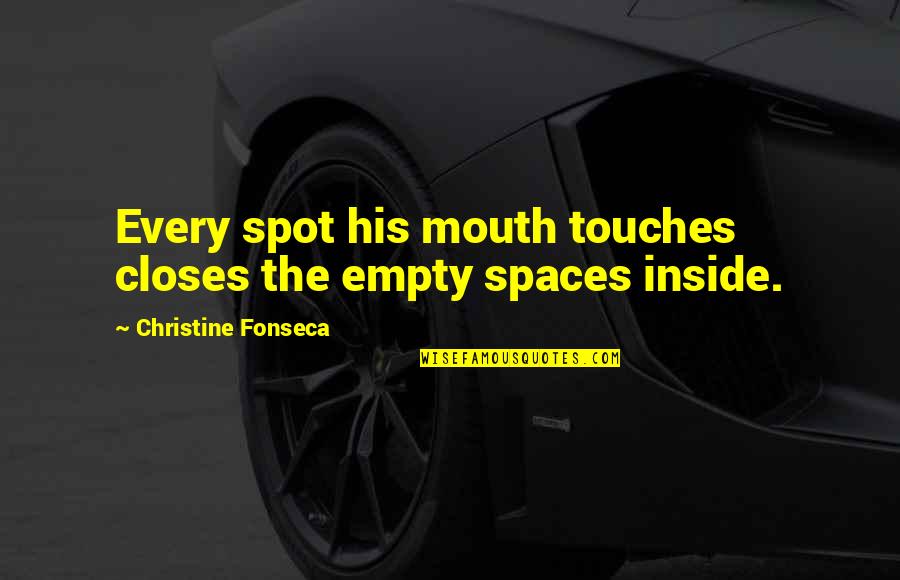 Demons Inside Quotes By Christine Fonseca: Every spot his mouth touches closes the empty Demons Inside Quotes By Christine Fonseca: Every spot his mouth touches closes the empty