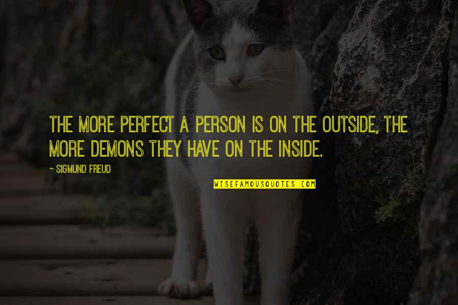 Demons Inside You Quotes By Sigmund Freud: The more perfect a person is on the