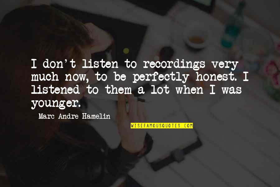 Demons Inside Your Head Quotes By Marc-Andre Hamelin: I don't listen to recordings very much now,