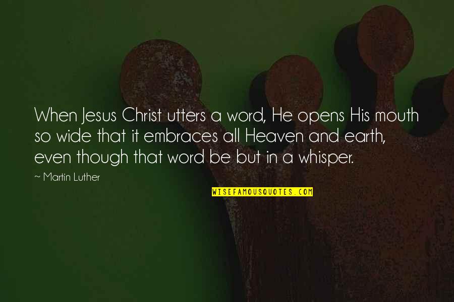 Demons Of Salem Quotes By Martin Luther: When Jesus Christ utters a word, He opens Demons Of Salem Quotes By Martin Luther: When Jesus Christ utters a word, He opens