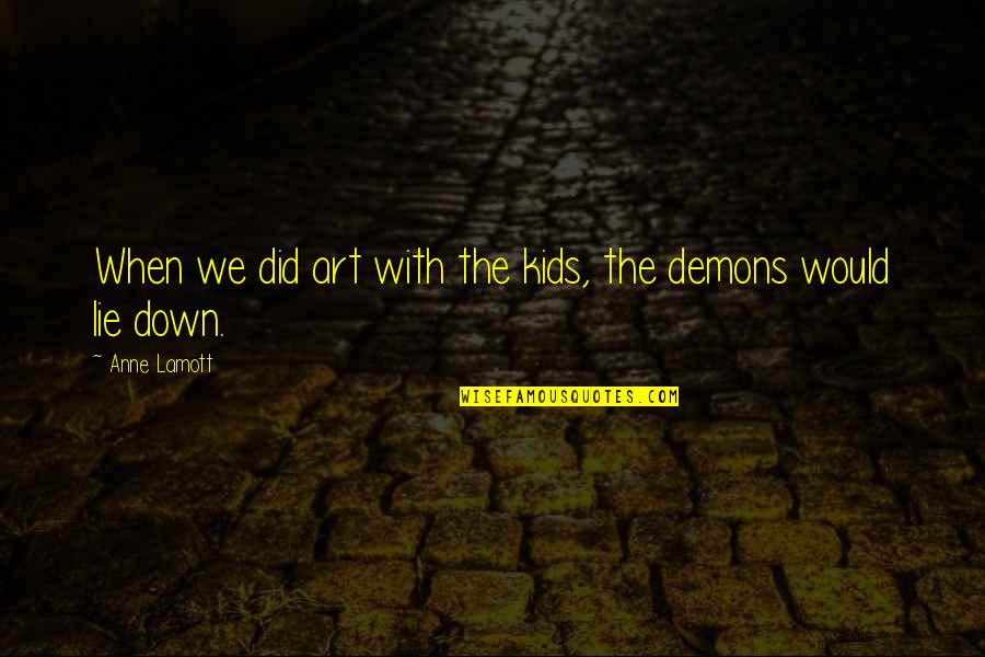 Demons Quotes By Anne Lamott: When we did art with the kids, the