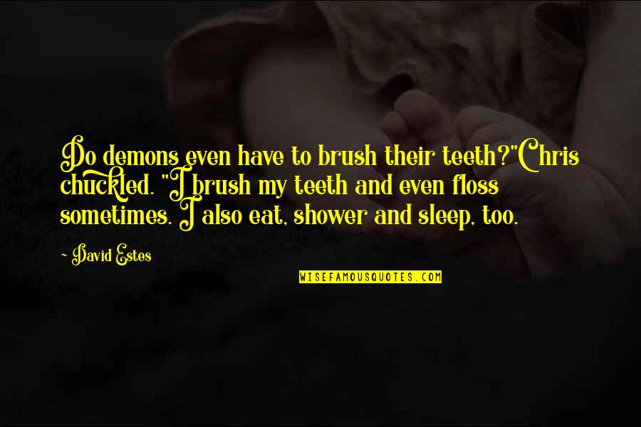 Demons Quotes By David Estes: Do demons even have to brush their teeth?"Chris