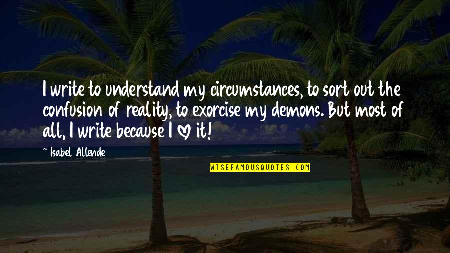 Demons Quotes By Isabel Allende: I write to understand my circumstances, to sort