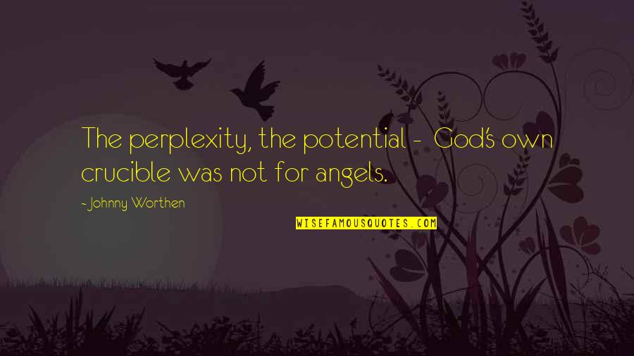 Demons Quotes By Johnny Worthen: The perplexity, the potential - God's own crucible