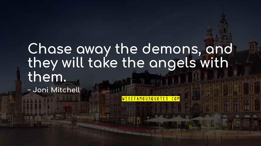 Demons Quotes By Joni Mitchell: Chase away the demons, and they will take