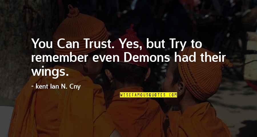 Demons Quotes By Kent Ian N. Cny: You Can Trust. Yes, but Try to remember