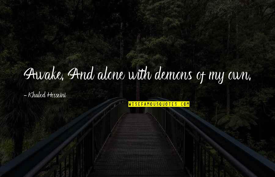Demons Quotes By Khaled Hosseini: Awake. And alone with demons of my own.