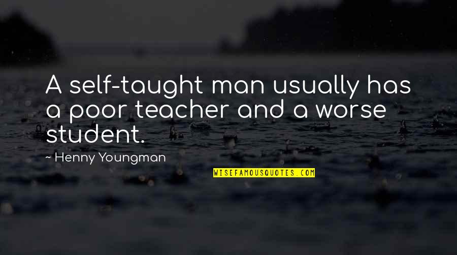 Demons Souls Best Quotes By Henny Youngman: A self-taught man usually has a poor teacher Demons Souls Best Quotes By Henny Youngman: A self-taught man usually has a poor teacher