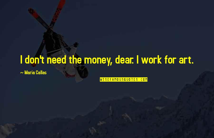 Demons Souls Best Quotes By Maria Callas: I don't need the money, dear. I work Demons Souls Best Quotes By Maria Callas: I don't need the money, dear. I work