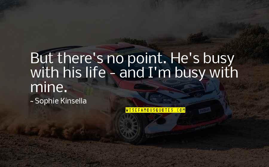 Demons Souls Best Quotes By Sophie Kinsella: But there's no point. He's busy with his Demons Souls Best Quotes By Sophie Kinsella: But there's no point. He's busy with his