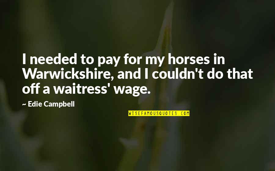 Demon's Souls Maiden Astraea Quotes By Edie Campbell: I needed to pay for my horses in Demon's Souls Maiden Astraea Quotes By Edie Campbell: I needed to pay for my horses in