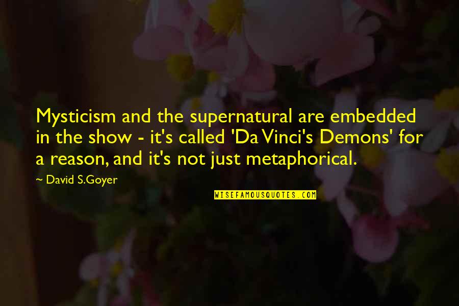 Demons Supernatural Quotes By David S.Goyer: Mysticism and the supernatural are embedded in the