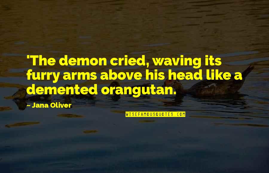 Demons Supernatural Quotes By Jana Oliver: 'The demon cried, waving its furry arms above
