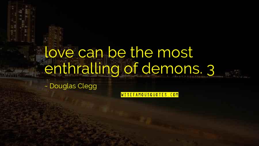 Demons Within Quotes By Douglas Clegg: love can be the most enthralling of demons.