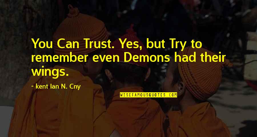 Demons Within Quotes By Kent Ian N. Cny: You Can Trust. Yes, but Try to remember