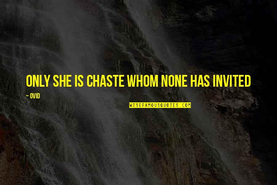 Demonsthenes Quotes By Ovid: Only she is chaste whom none has invited