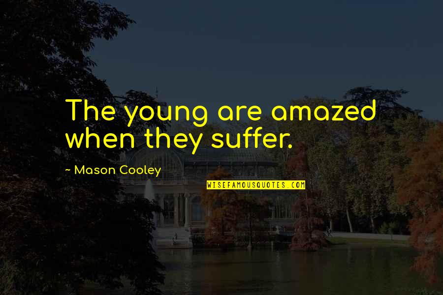 Demonstramus Quotes By Mason Cooley: The young are amazed when they suffer. Demonstramus Quotes By Mason Cooley: The young are amazed when they suffer.