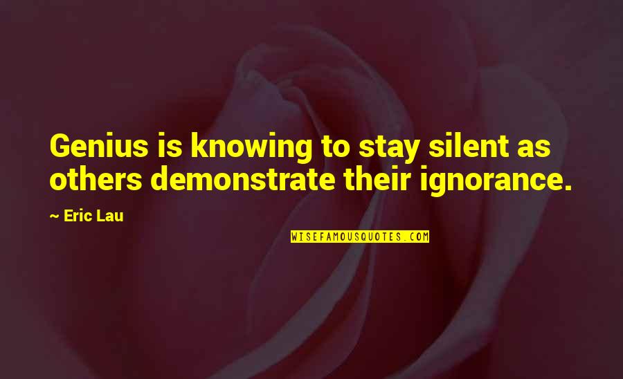 Demonstrate Quotes By Eric Lau: Genius is knowing to stay silent as others