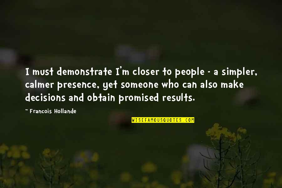 Demonstrate Quotes By Francois Hollande: I must demonstrate I'm closer to people -
