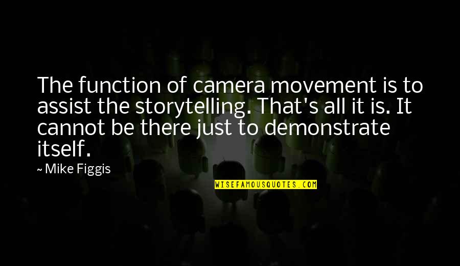 Demonstrate Quotes By Mike Figgis: The function of camera movement is to assist