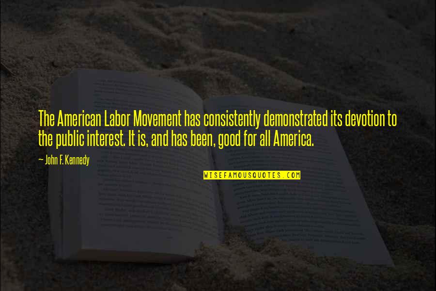 Demonstrated Interest Quotes By John F. Kennedy: The American Labor Movement has consistently demonstrated its