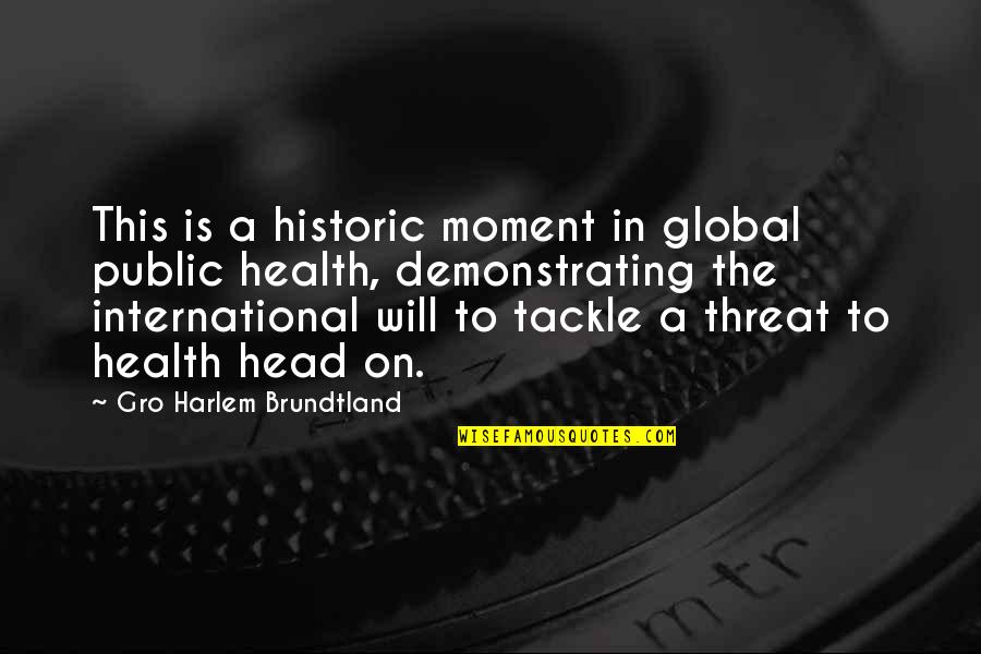 Demonstrating Quotes By Gro Harlem Brundtland: This is a historic moment in global public