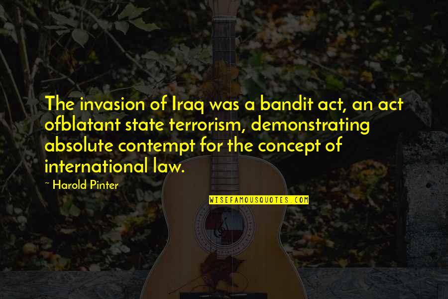 Demonstrating Quotes By Harold Pinter: The invasion of Iraq was a bandit act,