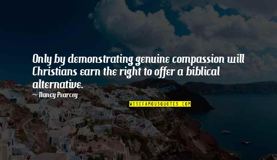 Demonstrating Quotes By Nancy Pearcey: Only by demonstrating genuine compassion will Christians earn