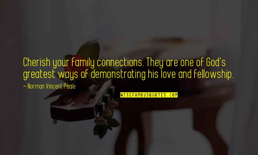 Demonstrating Quotes By Norman Vincent Peale: Cherish your family connections. They are one of