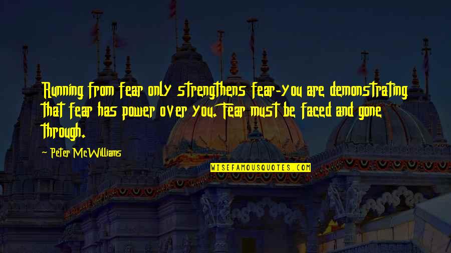 Demonstrating Quotes By Peter McWilliams: Running from fear only strengthens fear-you are demonstrating