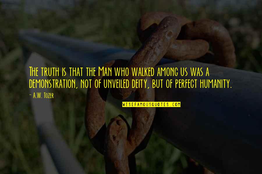 Demonstration Quotes By A.W. Tozer: The truth is that the Man who walked