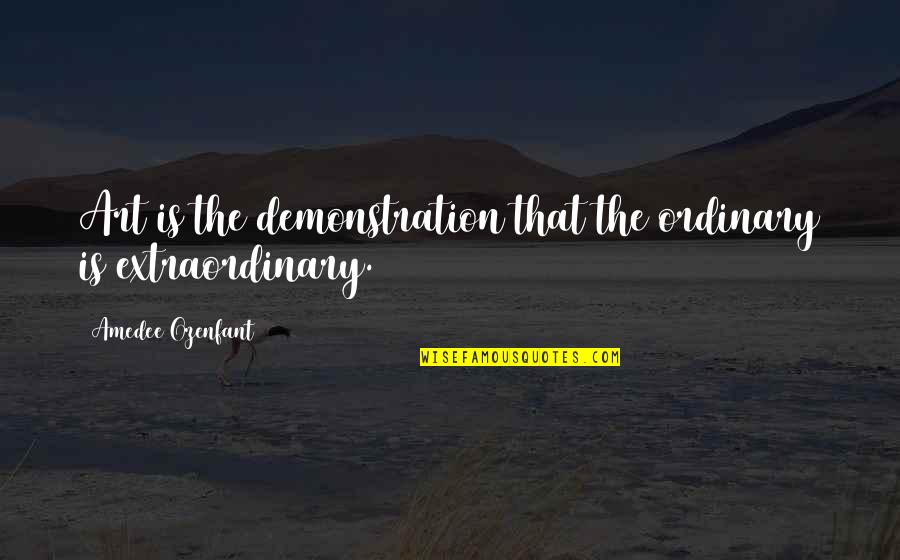 Demonstration Quotes By Amedee Ozenfant: Art is the demonstration that the ordinary is