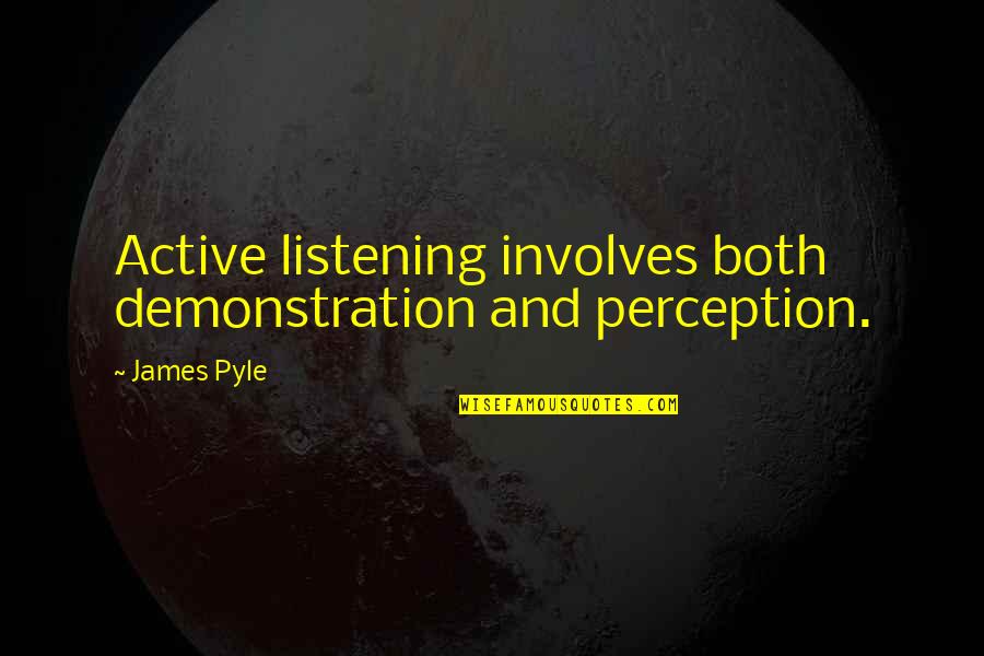 Demonstration Quotes By James Pyle: Active listening involves both demonstration and perception.