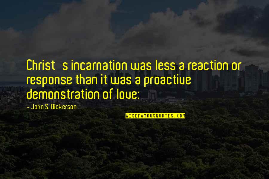 Demonstration Quotes By John S. Dickerson: Christ's incarnation was less a reaction or response