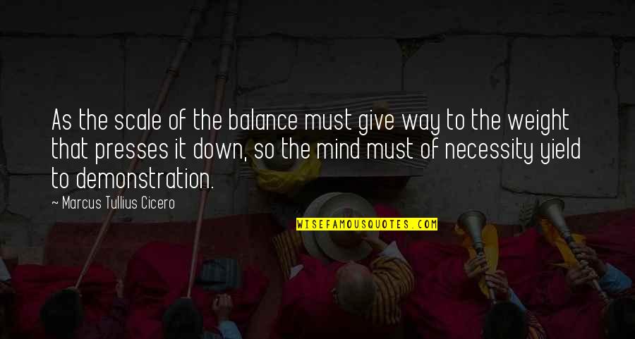 Demonstration Quotes By Marcus Tullius Cicero: As the scale of the balance must give