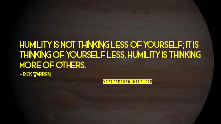 Demonstrations Of Refusing Quotes By Rick Warren: Humility is not thinking less of yourself; it