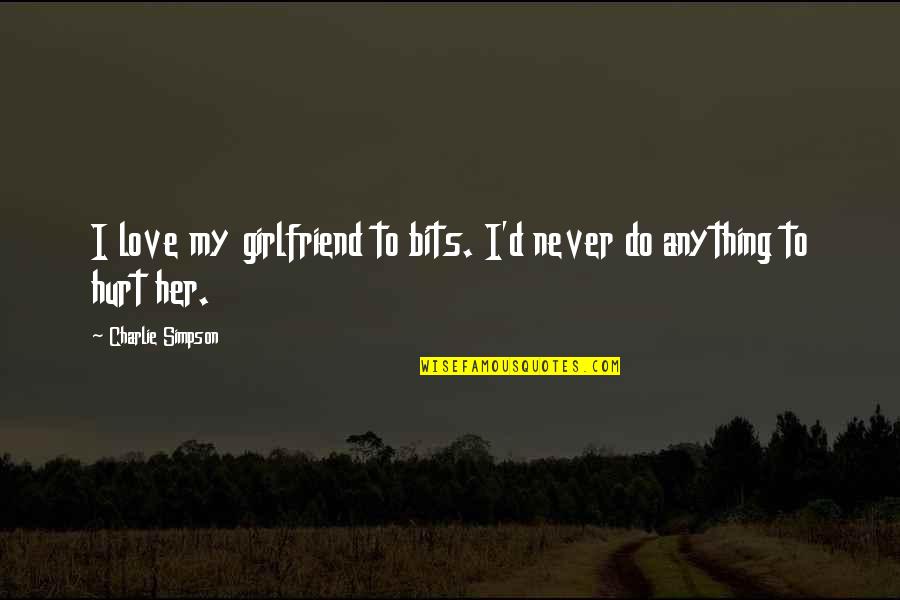 Demonstrously Quotes By Charlie Simpson: I love my girlfriend to bits. I'd never