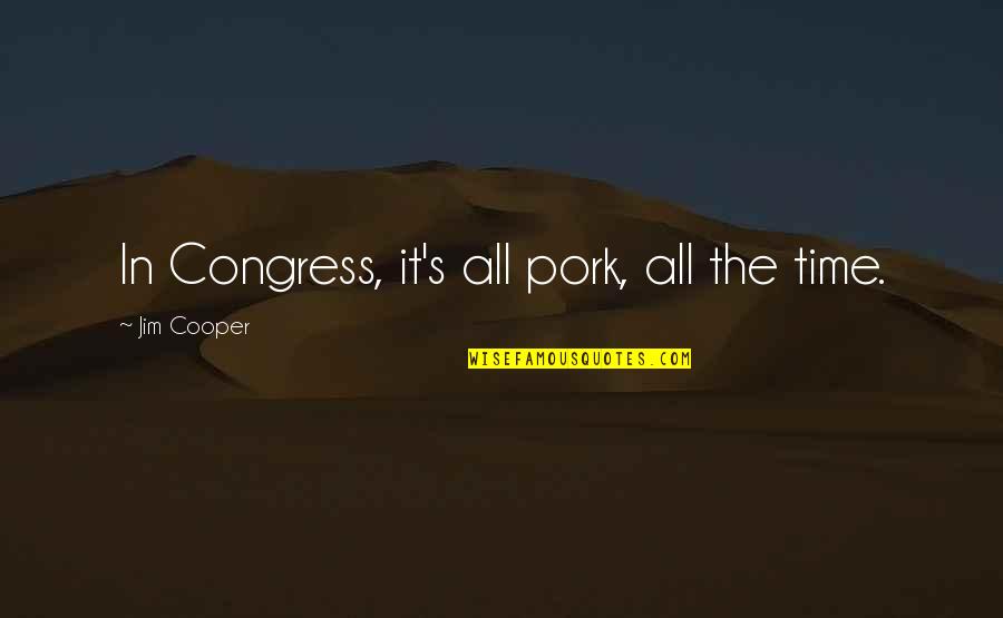 Demonstrously Quotes By Jim Cooper: In Congress, it's all pork, all the time.