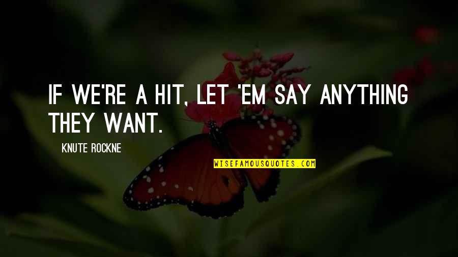 Demonstrously Quotes By Knute Rockne: If we're a hit, let 'em say anything Demonstrously Quotes By Knute Rockne: If we're a hit, let 'em say anything