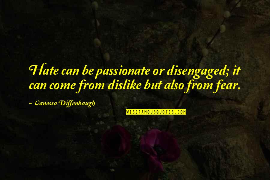 Demonstrously Quotes By Vanessa Diffenbaugh: Hate can be passionate or disengaged; it can