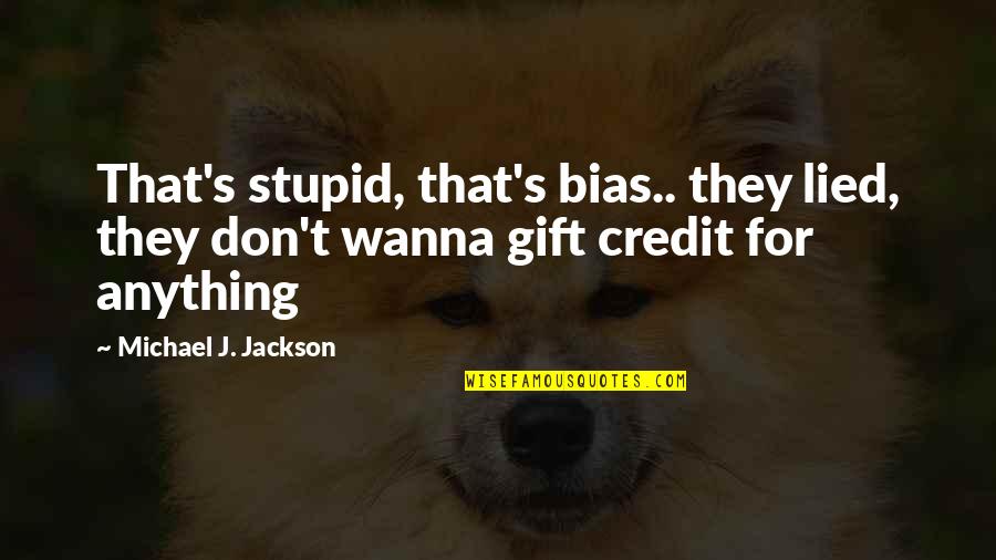 Demonte Colony Quotes By Michael J. Jackson: That's stupid, that's bias.. they lied, they don't Demonte Colony Quotes By Michael J. Jackson: That's stupid, that's bias.. they lied, they don't