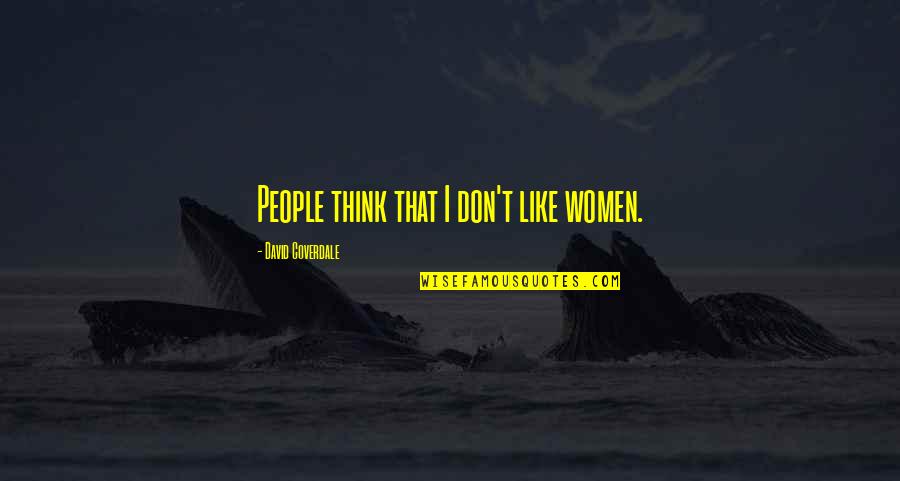 Demonte Smith Quotes By David Coverdale: People think that I don't like women. Demonte Smith Quotes By David Coverdale: People think that I don't like women.