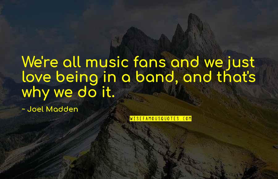 Demontigny Development Quotes By Joel Madden: We're all music fans and we just love