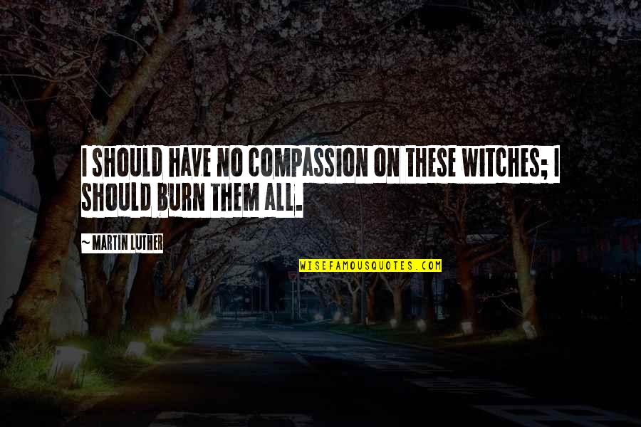 Demontigny Flooring Quotes By Martin Luther: I should have no compassion on these witches;